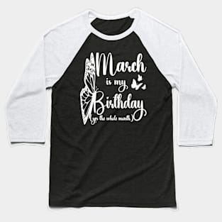 Funny March Is My Birthday Yes The Whole Month Birthday Baseball T-Shirt